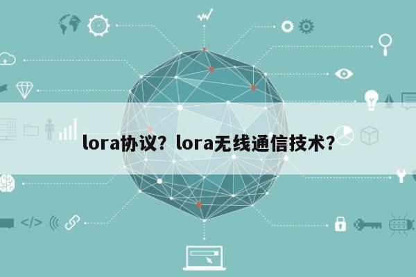 lora协议？lora无线通信技术？-第1张图片