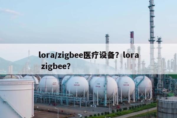 lora/zigbee医疗设备？lora zigbee？-第1张图片