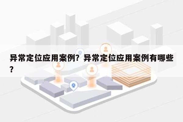 异常定位应用案例？异常定位应用案例有哪些？-第1张图片