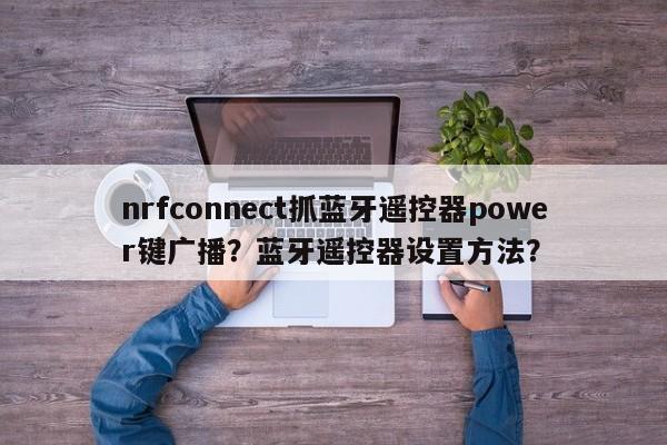 nrfconnect抓蓝牙遥控器power键广播？蓝牙遥控器设置方法？-第1张图片