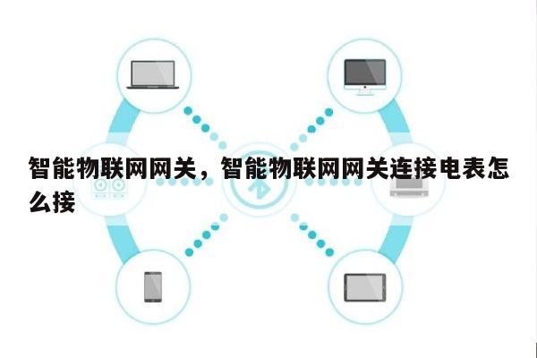 智能物联网网关，智能物联网网关连接电表怎么接-第1张图片