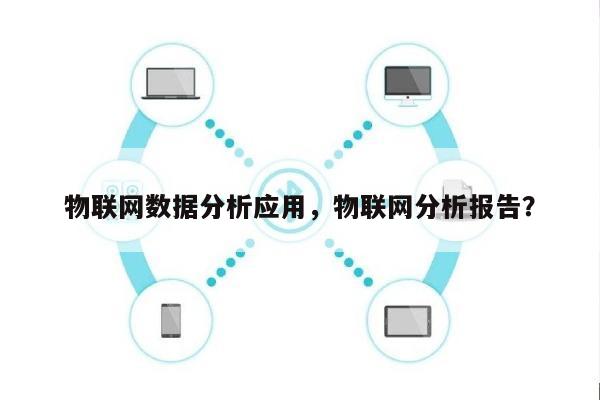 物联网数据分析应用，物联网分析报告？-第1张图片