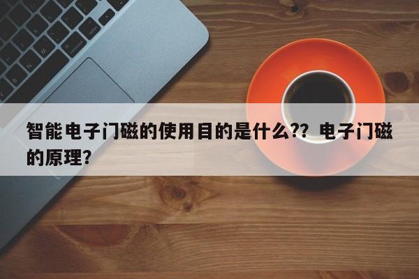 智能电子门磁的使用目的是什么?？电子门磁的原理？-第1张图片