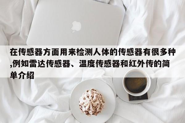 在传感器方面用来检测人体的传感器有很多种,例如雷达传感器、温度传感器和红外传的简单介绍-第1张图片