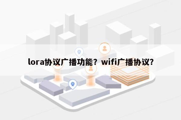 lora协议广播功能？wifi广播协议？-第1张图片