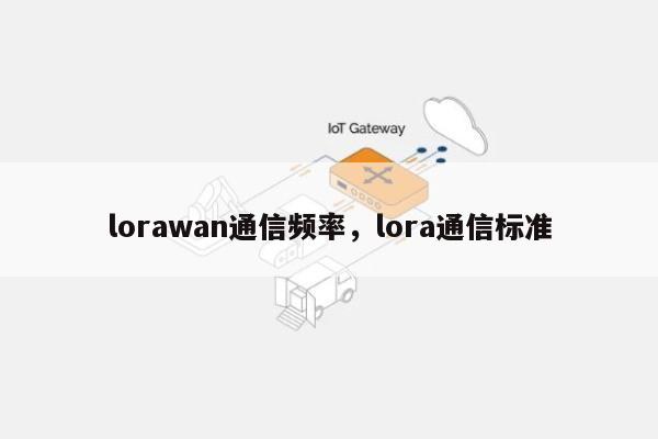 lorawan通信频率，lora通信标准-第1张图片