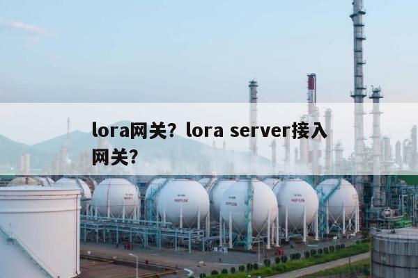 lora网关？lora server接入网关？-第1张图片