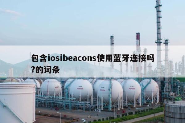 包含iosibeacons使用蓝牙连接吗?的词条-第1张图片