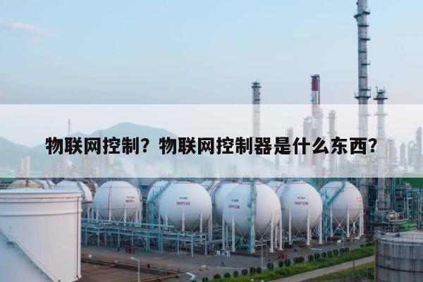 物联网控制？物联网控制器是什么东西？-第1张图片