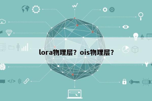 lora物理层？ois物理层？-第1张图片