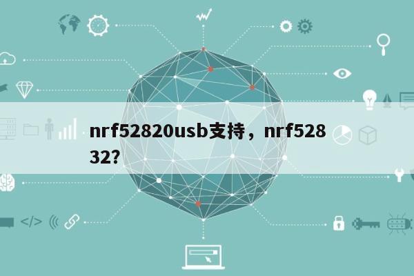 nrf52820usb支持，nrf52832？-第1张图片