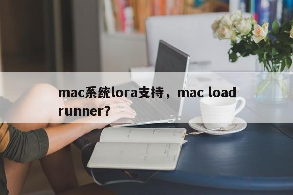 mac系统lora支持，mac loadrunner？-第1张图片