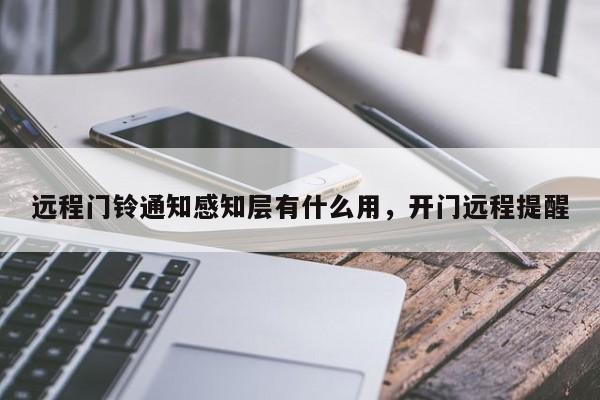 远程门铃通知感知层有什么用，开门远程提醒-第1张图片