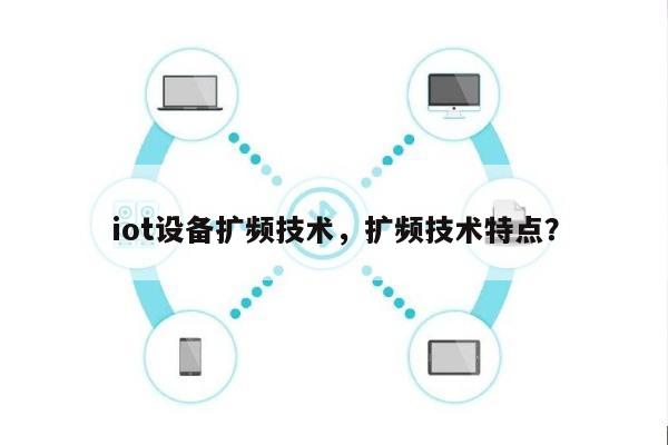 iot设备扩频技术，扩频技术特点？-第1张图片