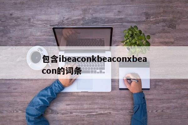 包含ibeaconkbeaconxbeacon的词条-第1张图片