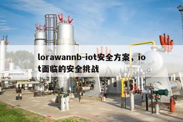 lorawannb-iot安全方案，iot面临的安全挑战-第1张图片