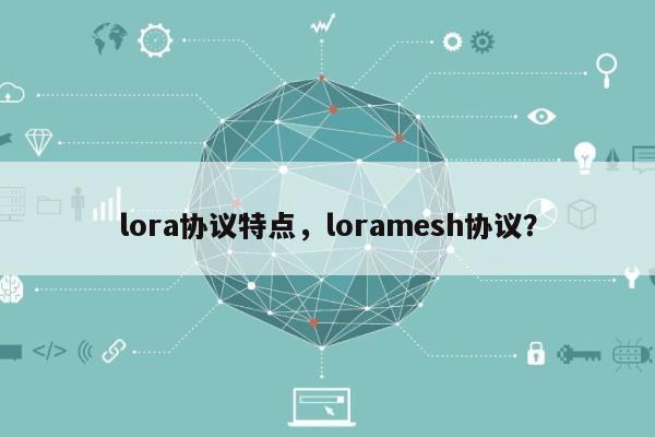 lora协议特点，loramesh协议？-第1张图片