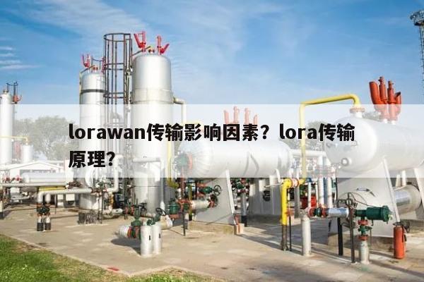 lorawan传输影响因素？lora传输原理？-第1张图片