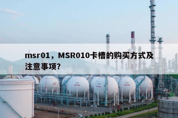 msr01，MSR010卡槽的购买方式及注意事项？-第1张图片