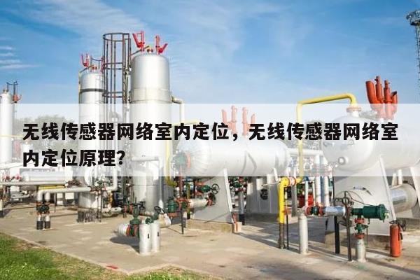 无线传感器网络室内定位，无线传感器网络室内定位原理？-第1张图片