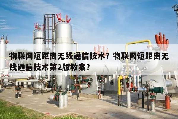 物联网短距离无线通信技术？物联网短距离无线通信技术第2版教案？-第1张图片