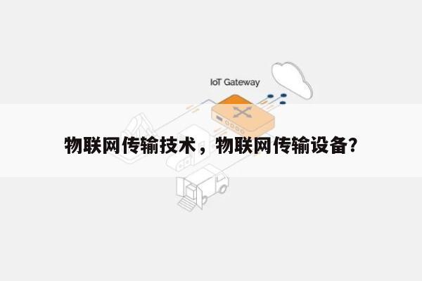 物联网传输技术，物联网传输设备？-第1张图片