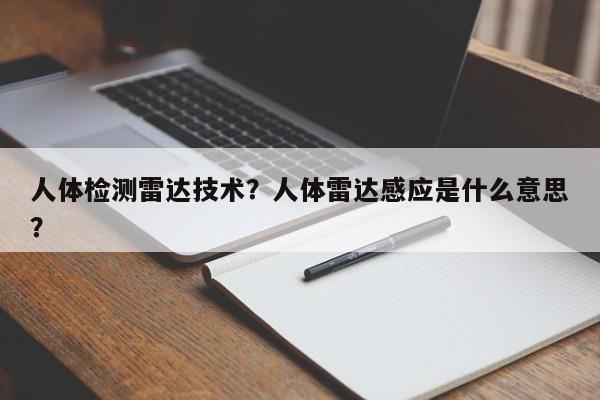 人体检测雷达技术？人体雷达感应是什么意思？-第1张图片