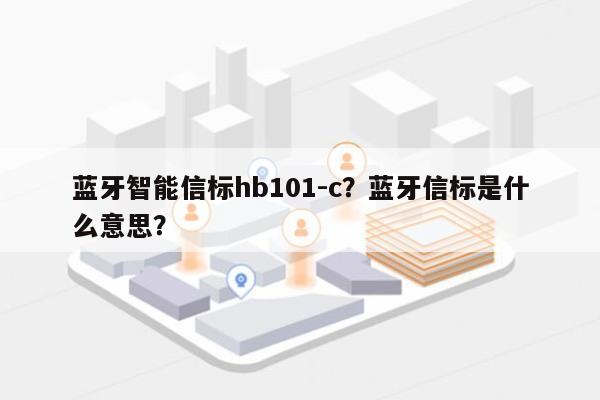 蓝牙智能信标hb101-c？蓝牙信标是什么意思？-第1张图片