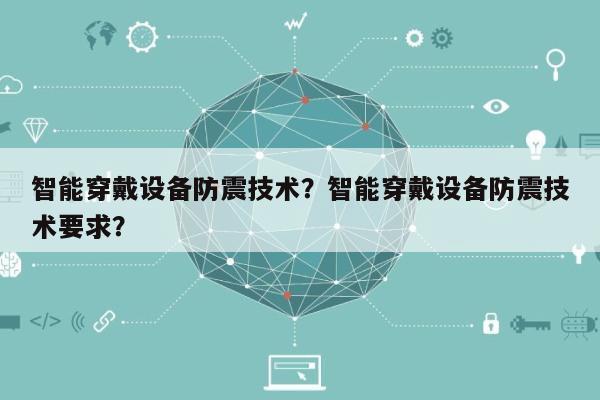 智能穿戴设备防震技术？智能穿戴设备防震技术要求？-第1张图片