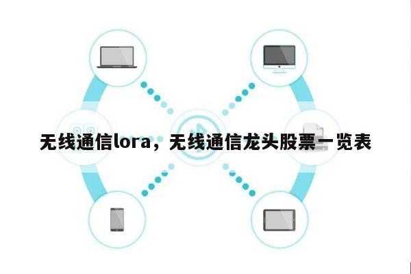 无线通信lora，无线通信龙头股票一览表-第1张图片