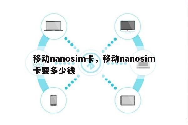 移动nanosim卡，移动nanosim卡要多少钱-第1张图片