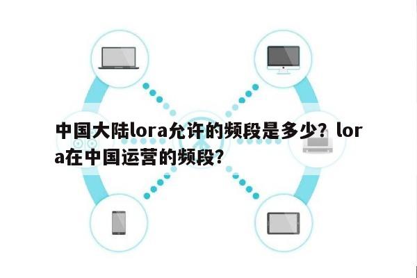 中国大陆lora允许的频段是多少？lora在中国运营的频段？-第1张图片