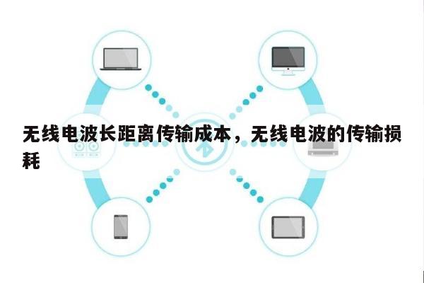 无线电波长距离传输成本，无线电波的传输损耗-第1张图片