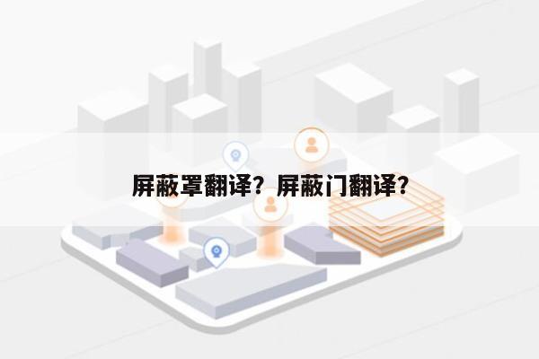 屏蔽罩翻译？屏蔽门翻译？-第1张图片