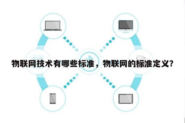 物联网技术有哪些标准，物联网的标准定义？-第1张图片