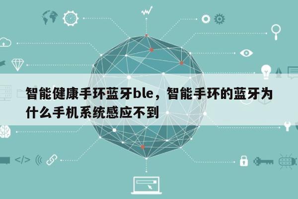 智能健康手环蓝牙ble，智能手环的蓝牙为什么手机系统感应不到-第1张图片