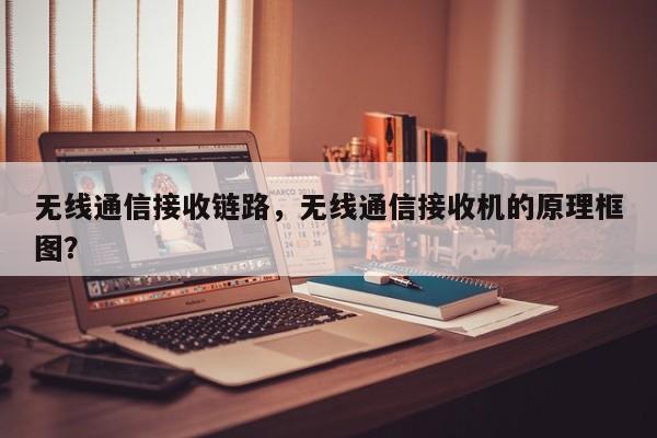 无线通信接收链路，无线通信接收机的原理框图？-第1张图片