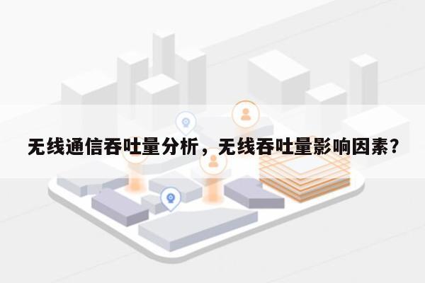 无线通信吞吐量分析，无线吞吐量影响因素？-第1张图片