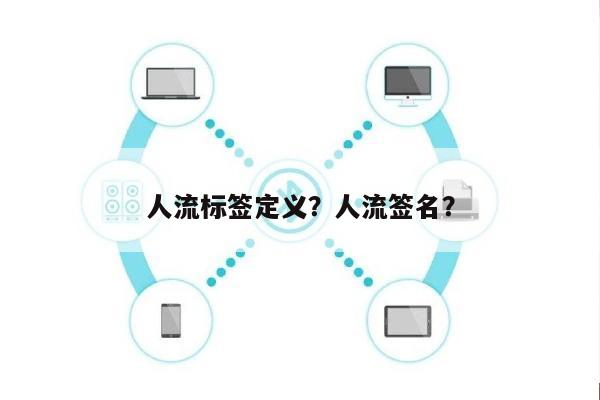 人流标签定义？人流签名？-第1张图片