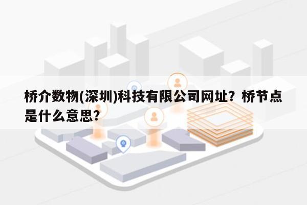 桥介数物(深圳)科技有限公司网址？桥节点是什么意思？-第1张图片