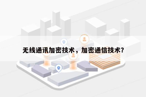 无线通讯加密技术，加密通信技术？-第1张图片