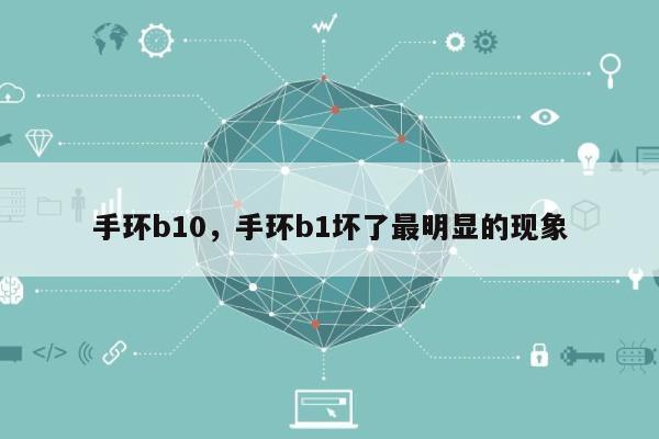 手环b10，手环b1坏了最明显的现象-第1张图片
