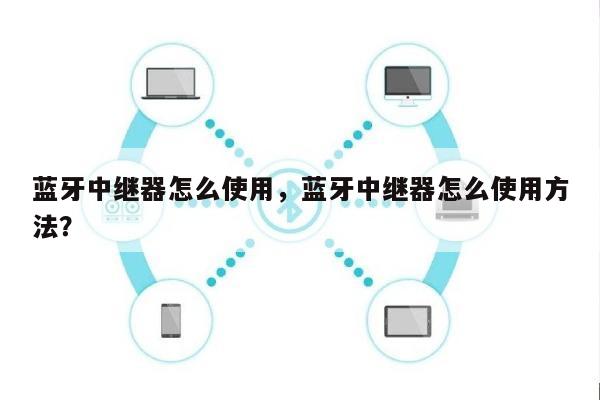 蓝牙中继器怎么使用，蓝牙中继器怎么使用方法？-第1张图片
