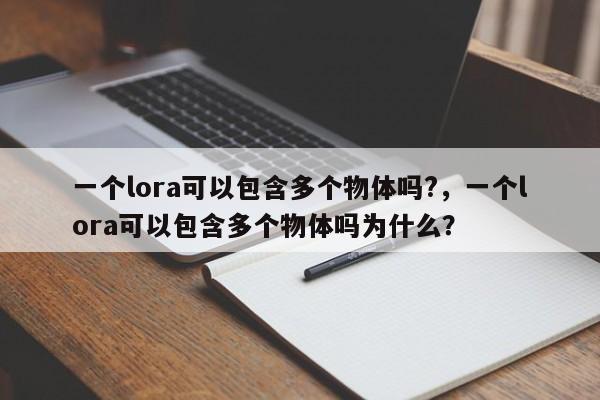 一个lora可以包含多个物体吗?，一个lora可以包含多个物体吗为什么？-第1张图片