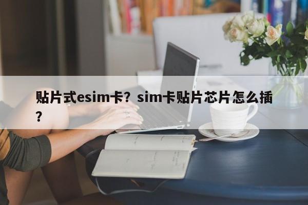 贴片式esim卡？sim卡贴片芯片怎么插？-第1张图片