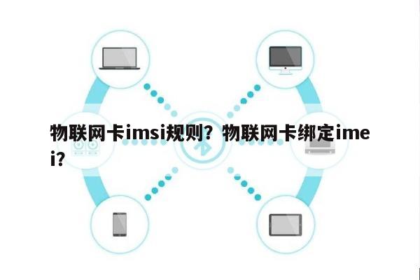 物联网卡imsi规则？物联网卡绑定imei？-第1张图片