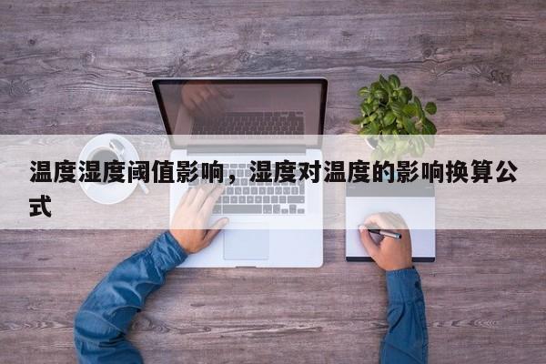 温度湿度阈值影响，湿度对温度的影响换算公式-第1张图片