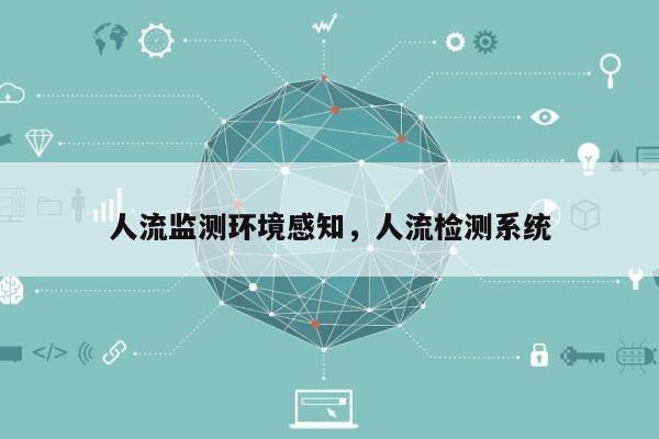 人流监测环境感知，人流检测系统-第1张图片