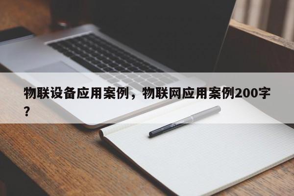 物联设备应用案例，物联网应用案例200字？-第1张图片