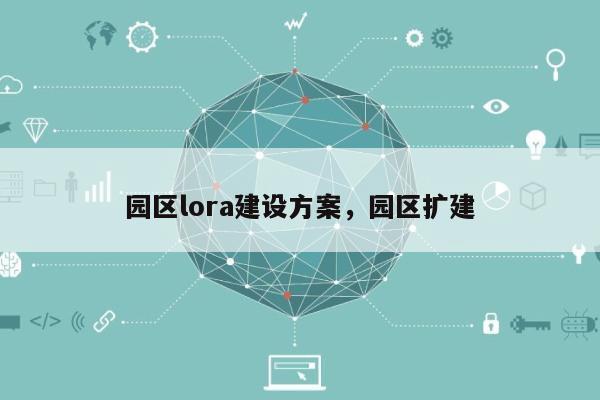 园区lora建设方案，园区扩建-第1张图片
